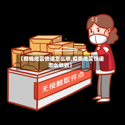 【疫情地区快递怎么收,疫情地区快递怎么收到】