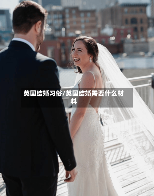 英国结婚习俗/英国结婚需要什么材料-第2张图片