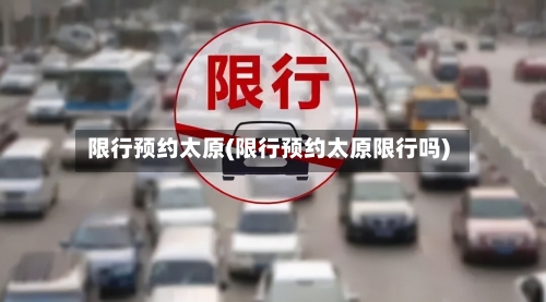 限行预约太原(限行预约太原限行吗)
