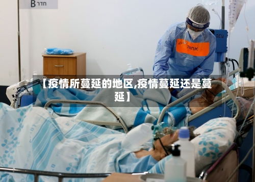 【疫情所蔓延的地区,疫情蔓延还是蔓延】