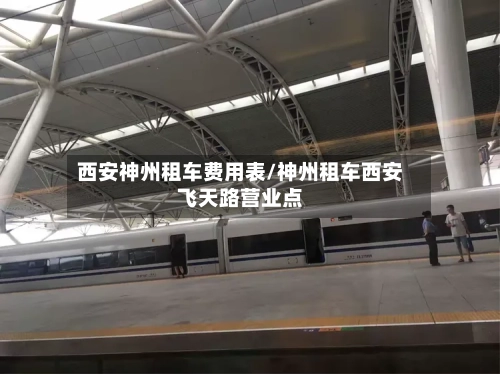 西安神州租车费用表/神州租车西安飞天路营业点