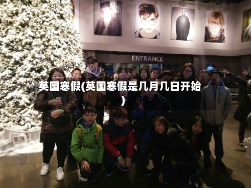 英国寒假(英国寒假是几月几日开始)