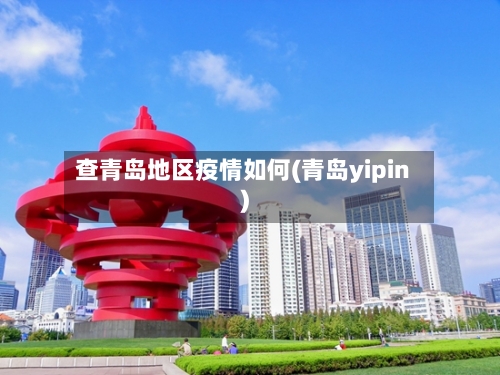 查青岛地区疫情如何(青岛yipin)-第2张图片