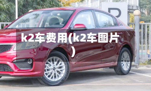 k2车费用(k2车图片)