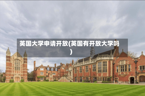 英国大学申请开放(英国有开放大学吗)-第2张图片