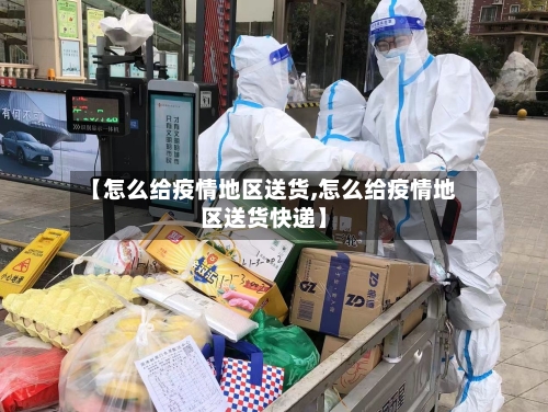 【怎么给疫情地区送货,怎么给疫情地区送货快递】-第2张图片