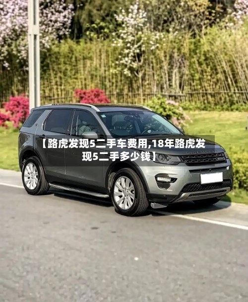 【路虎发现5二手车费用,18年路虎发现5二手多少钱】