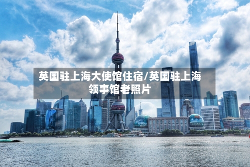 英国驻上海大使馆住宿/英国驻上海领事馆老照片-第2张图片