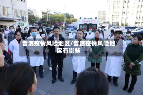 普洱疫情风险地区/普洱疫情风险地区有哪些