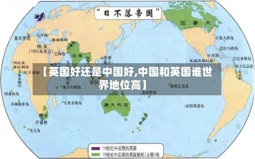 【英国好还是中国好,中国和英国谁世界地位高】