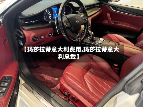 【玛莎拉蒂意大利费用,玛莎拉蒂意大利总裁】