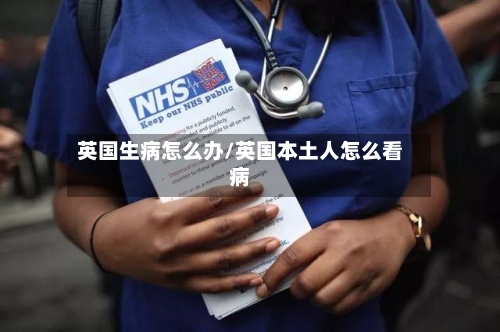 英国生病怎么办/英国本土人怎么看病