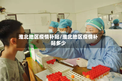 淮北地区疫情补贴/淮北地区疫情补贴多少