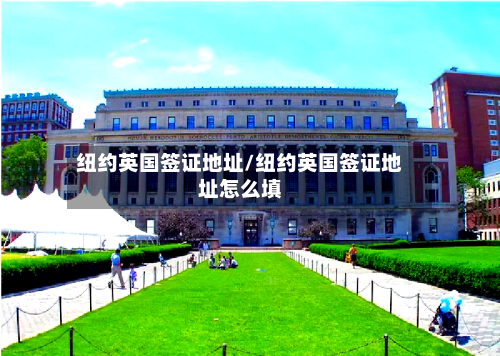 纽约英国签证地址/纽约英国签证地址怎么填-第2张图片