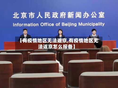 【有疫情地区无法返京,有疫情地区无法返京怎么报备】