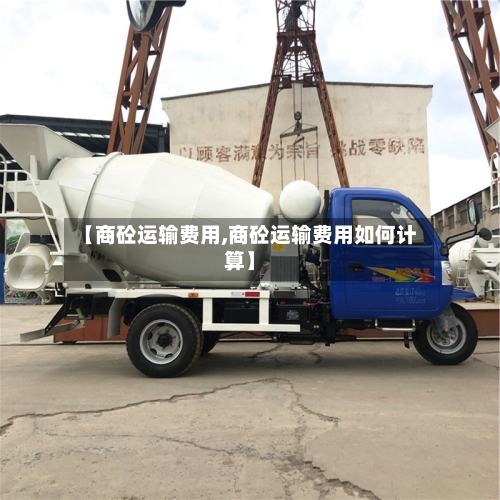 【商砼运输费用,商砼运输费用如何计算】-第3张图片