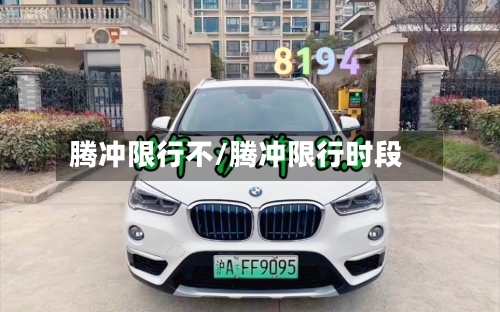 腾冲限行不/腾冲限行时段-第2张图片
