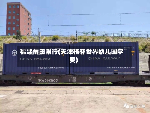 福建莆田限行(天津格林世界幼儿园学费)-第2张图片