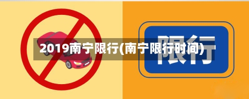 2019南宁限行(南宁限行时间)-第2张图片