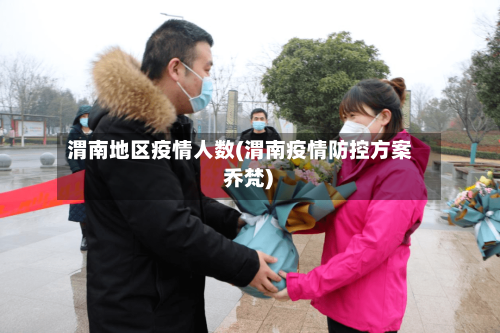 渭南地区疫情人数(渭南疫情防控方案 乔梵)-第3张图片