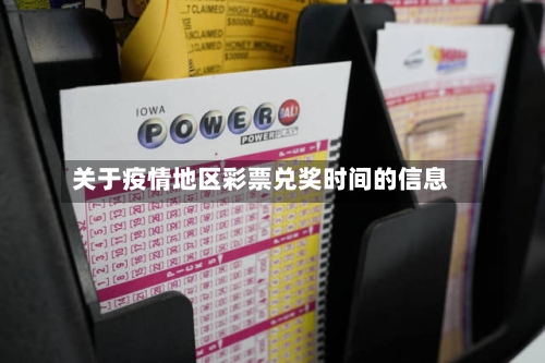 关于疫情地区彩票兑奖时间的信息-第3张图片