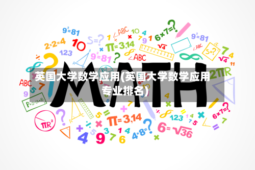 英国大学数学应用(英国大学数学应用专业排名)-第2张图片