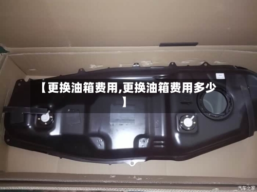 【更换油箱费用,更换油箱费用多少】-第3张图片