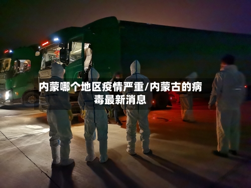 内蒙哪个地区疫情严重/内蒙古的病毒最新消息