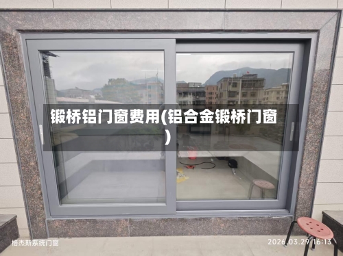 锻桥铝门窗费用(铝合金锻桥门窗)