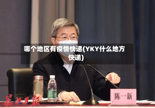 哪个地区有疫情快递(YKY什么地方快递)-第3张图片