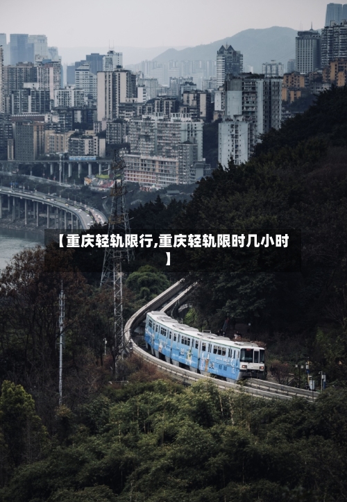 【重庆轻轨限行,重庆轻轨限时几小时】