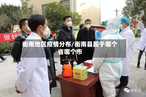 衡南地区疫情分布/衡南县属于哪个省哪个市