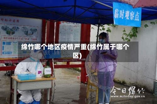 绵竹哪个地区疫情严重(绵竹属于哪个区)