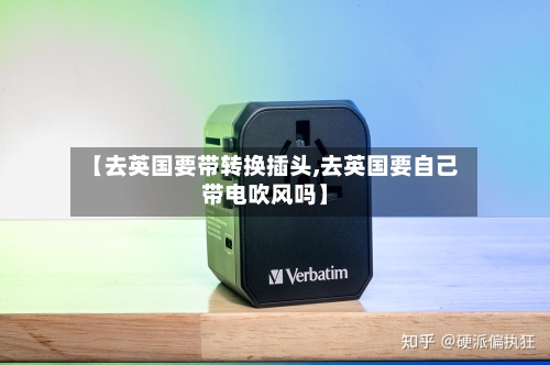 【去英国要带转换插头,去英国要自己带电吹风吗】-第2张图片