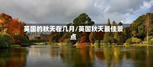 英国的秋天在几月/英国秋天最佳景点
