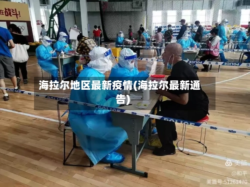 海拉尔地区最新疫情(海拉尔最新通告)-第3张图片