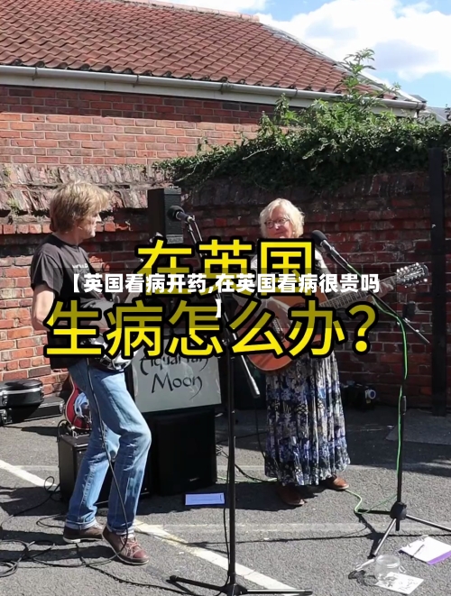 【英国看病开药,在英国看病很贵吗】-第2张图片