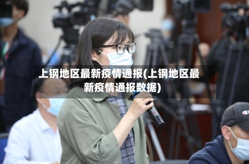 上钢地区最新疫情通报(上钢地区最新疫情通报数据)-第2张图片