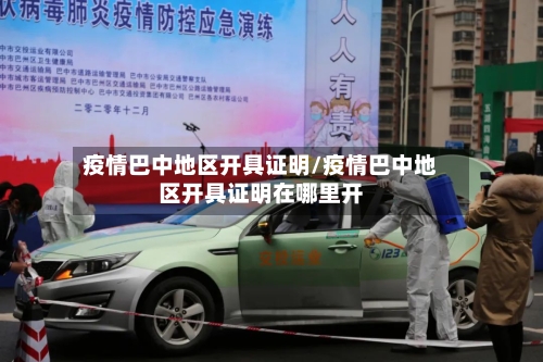 疫情巴中地区开具证明/疫情巴中地区开具证明在哪里开