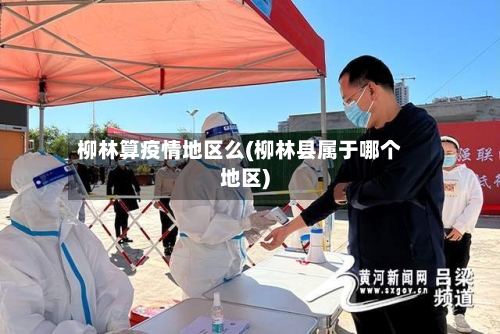 柳林算疫情地区么(柳林县属于哪个地区)
