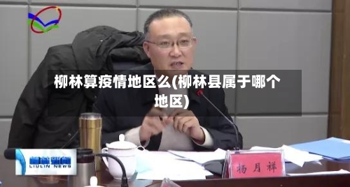 柳林算疫情地区么(柳林县属于哪个地区)-第2张图片