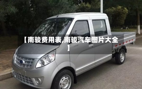 【南骏费用表,南骏汽车图片大全】
