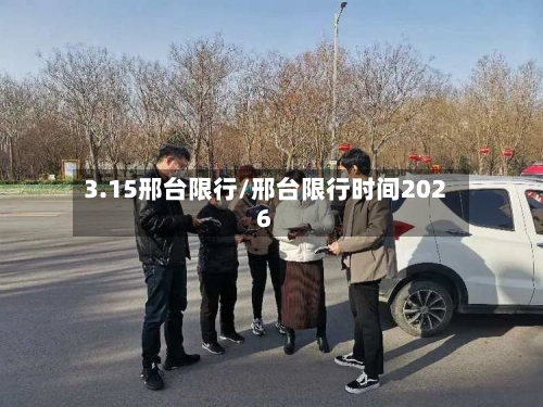 3.15邢台限行/邢台限行时间2026