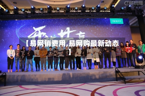【易网销费用,易网购最新动态】