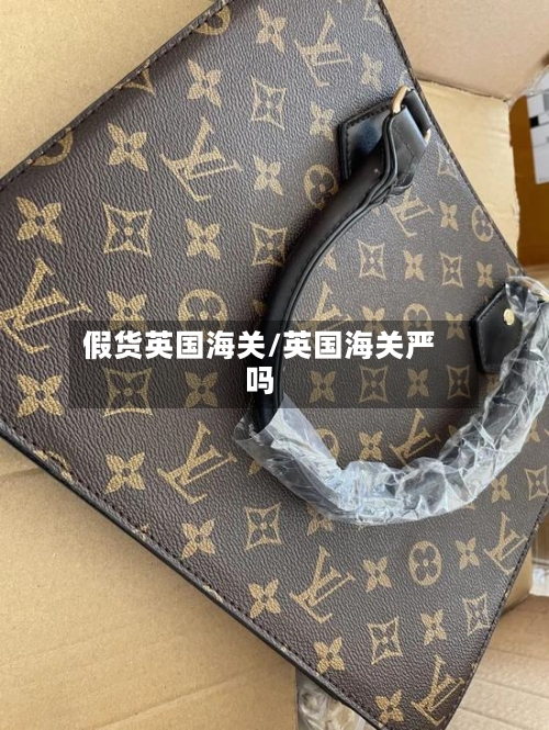 假货英国海关/英国海关严吗