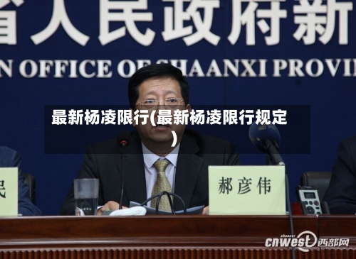 最新杨凌限行(最新杨凌限行规定)