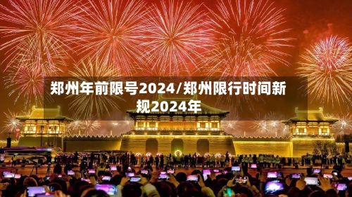 郑州年前限号2024/郑州限行时间新规2024年-第2张图片