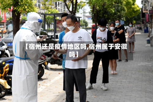 【宿州还是疫情地区吗,宿州属于安徽吗】
