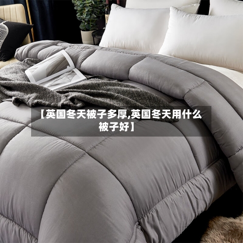 【英国冬天被子多厚,英国冬天用什么被子好】
