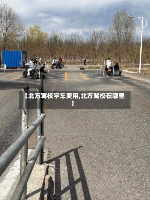 【北方驾校学车费用,北方驾校在哪里】-第2张图片